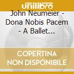 John Neumeier - Dona Nobis Pacem - A Ballet By John Neumeier cd