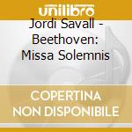 Jordi Savall - Beethoven: Missa Solemnis cd