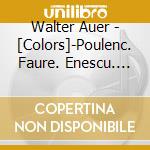 Walter Auer - [Colors]-Poulenc. Faure. Enescu. Taffanel. Otaka cd
