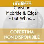 Christian Mcbride & Edgar - But Whos Gonna Play The Melodym cd