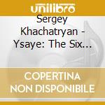 Sergey Khachatryan - Ysaye: The Six Sonatas cd