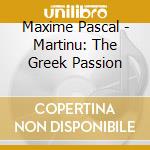 Maxime Pascal - Martinu: The Greek Passion cd