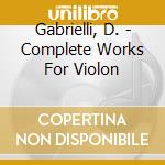 Gabrielli, D. - Complete Works For Violon cd musicale di Gabrielli, D.
