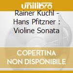 Rainer Kuchl - Hans Pfitzner : Violine Sonata cd