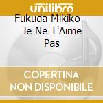 Fukuda Mikiko - Je Ne T'Aime Pas cd
