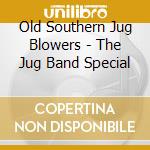 Old Southern Jug Blowers - The Jug Band Special cd