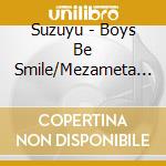 Suzuyu - Boys Be Smile/Mezameta Asa Niha Kimi Ga Tonari Ni cd musicale di Suzuyu
