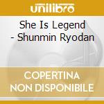 She Is Legend - Shunmin Ryodan cd