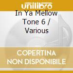 In Ya Mellow Tone 6 / Various cd