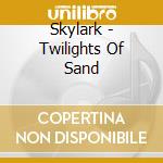 Skylark - Twilights Of Sand cd