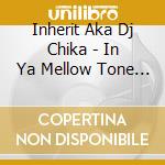 Inherit Aka Dj Chika - In Ya Mellow Tone Official Bootleg Vol.3 Mixed By Inherit A.K.A. Dj Chik cd