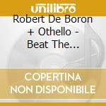 Robert De Boron + Othello - Beat The Classics 2 cd musicale di Robert De Boron + Othello