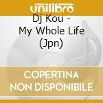 Dj Kou - My Whole Life (Jpn) cd