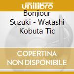 Bonjiour Suzuki - Watashi Kobuta Tic cd