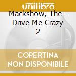 Mackshow, The - Drive Me Crazy 2 cd musicale di Mackshow, The