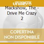Mackshow, The - Drive Me Crazy 2 cd