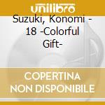 Suzuki, Konomi - 18 -Colorful Gift- cd musicale di Suzuki, Konomi