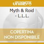 Myth & Roid - L.L.L. cd musicale di Myth & Roid