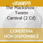 The Mackshow - Twistin Carnival (2 Cd) cd