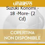 Suzuki Konomi - 18 -More- (2 Cd) cd musicale di Suzuki Konomi