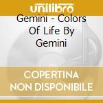 Gemini - Colors Of Life By Gemini cd musicale di Gemini