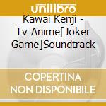 Kawai Kenji - Tv Anime[Joker Game]Soundtrack cd musicale di Kawai Kenji