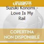 Suzuki Konomi - Love Is My Rail cd