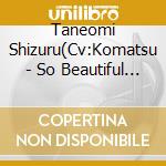 Taneomi Shizuru(Cv:Komatsu - So Beautiful ,- ) cd