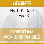 Myth & Roid - Eye'S cd musicale di Myth & Roid