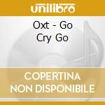 Oxt - Go Cry Go cd musicale di Oxt