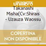 Takanashi Misha(Cv:Shirais - Uzauza Waossu cd musicale di Takanashi Misha(Cv:Shirais