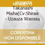 Takanashi Misha(Cv:Shirais - Uzauza Waossu cd