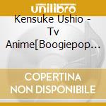 Kensuke Ushio - Tv Anime[Boogiepop Ha Warawanai]Original Soundtrack (2 Cd) cd musicale di Kensuke Ushio