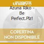 Azuna Riko - Be Perfect.Plz! cd