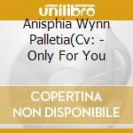 Anisphia Wynn Palletia(Cv: - Only For You cd musicale