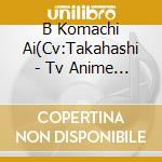 B Komachi Ai(Cv:Takahashi - Tv Anime [[Oshi No Ko]]Character Song Cd Vol.1 cd