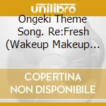 Ongeki Theme Song. Re:Fresh (Wakeup Makeup Fever!) / Various cd