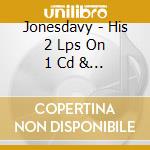 Jonesdavy - His 2 Lps On 1 Cd & 2 Bonus Cuts cd musicale