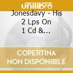 Jonesdavy - His 2 Lps On 1 Cd & 2 Bonus Cuts cd
