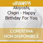 Akiyoshi, Chigiri - Happy Birthday For You cd