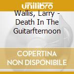 Wallis, Larry - Death In The Guitarfternoon cd