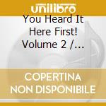 You Heard It Here First! Volume 2 / Various cd musicale