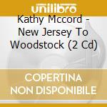 Kathy Mccord - New Jersey To Woodstock (2 Cd) cd