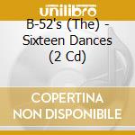 B-52's (The) - Sixteen Dances (2 Cd) cd