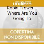 Robin Trower - Where Are You Going To cd