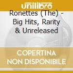 Ronettes (The) - Big Hits, Rarity & Unreleased cd