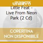 Little Feat - Live From Neon Park (2 Cd) cd