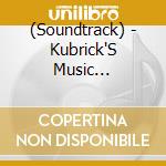 (Soundtrack) - Kubrick'S Music Selections From The Films Of Stanley Kubrick (4 Cd) cd musicale di (Soundtrack)