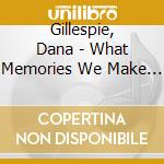 Gillespie, Dana - What Memories We Make (2 Cd) cd musicale di Gillespie, Dana