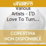 Various Artists - I'D Love To Turn You On (3 Cd) cd